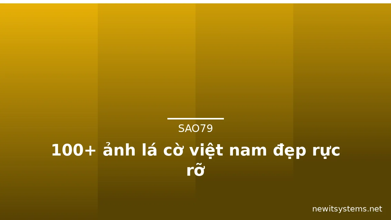 100+ ảnh lá cờ việt nam đẹp rực rỡ