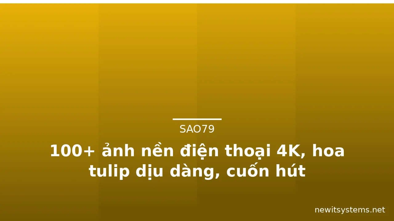 100+ ảnh nền điện thoại 4K, hoa tulip dịu dàng, cuốn hút