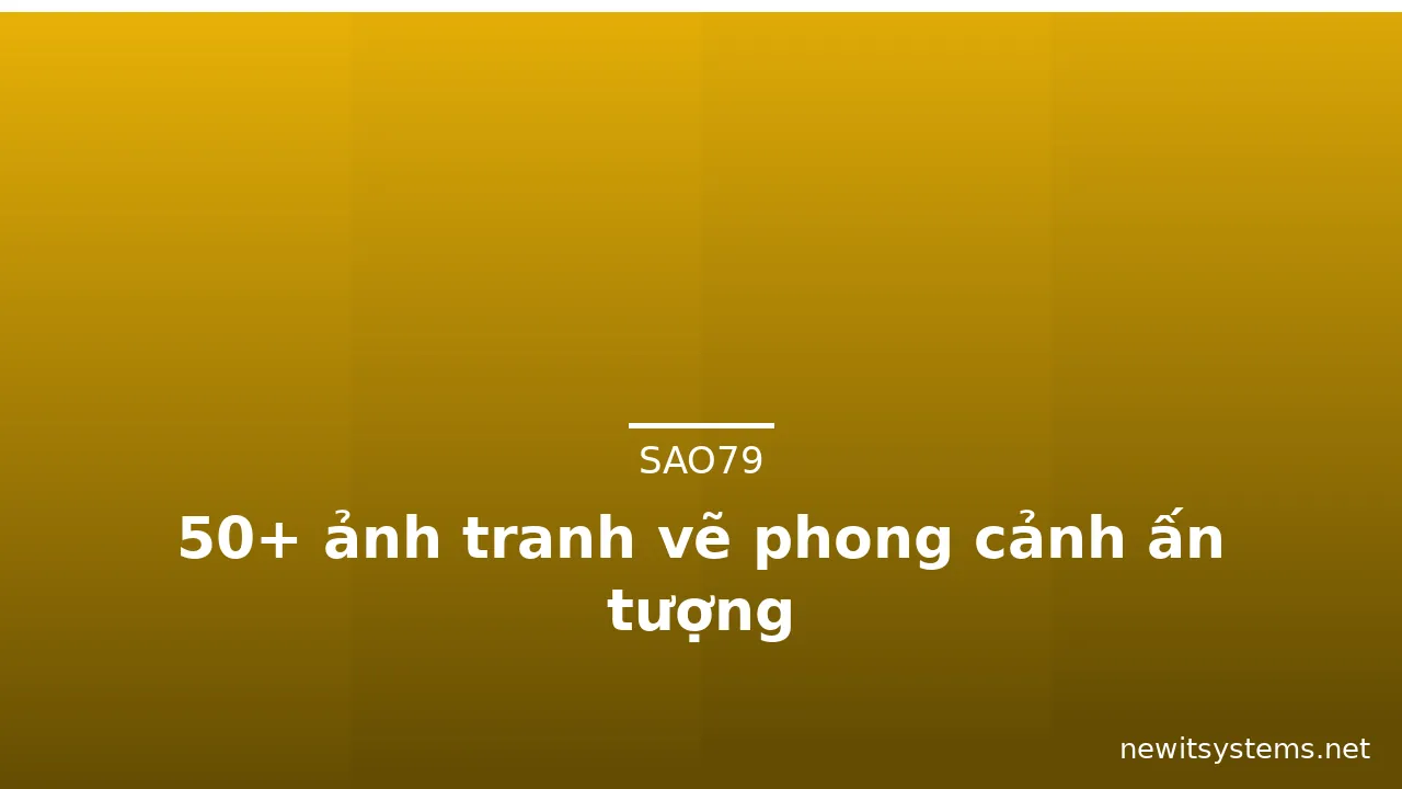 50+ ảnh tranh vẽ phong cảnh ấn tượng