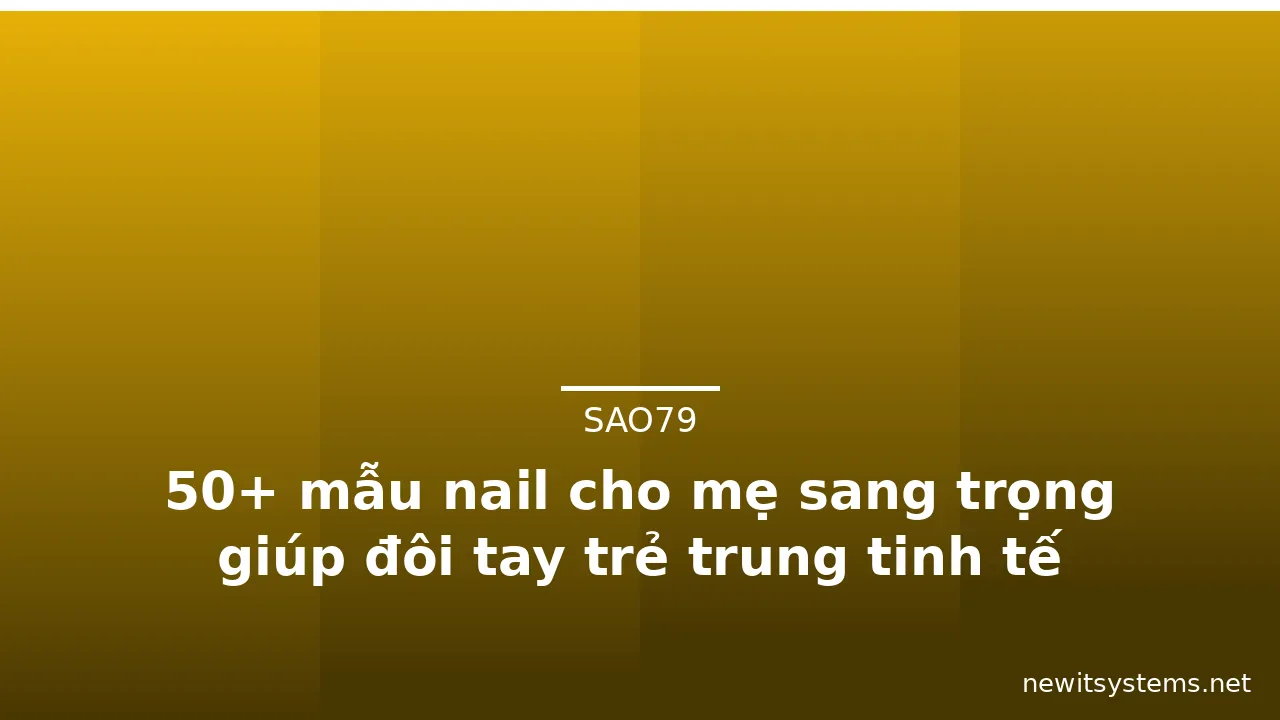 50+ mẫu nail cho mẹ sang trọng giúp đôi tay trẻ trung tinh tế · ảnh 1