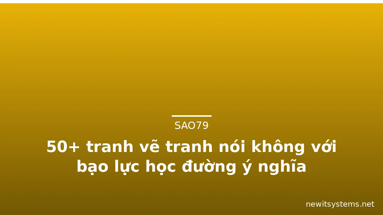 50+ tranh vẽ tranh nói không với bạo lực học đường ý nghĩa
