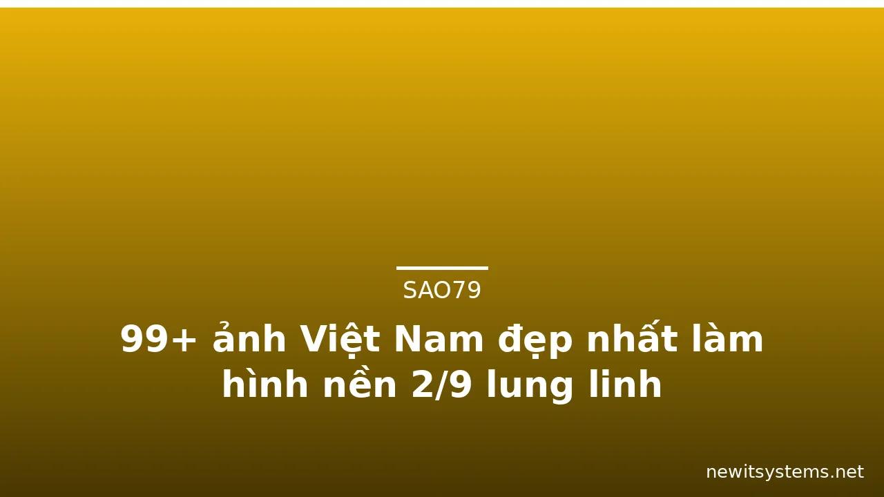 99+ ảnh Việt Nam đẹp nhất làm hình nền 2/9 lung linh · ảnh 1