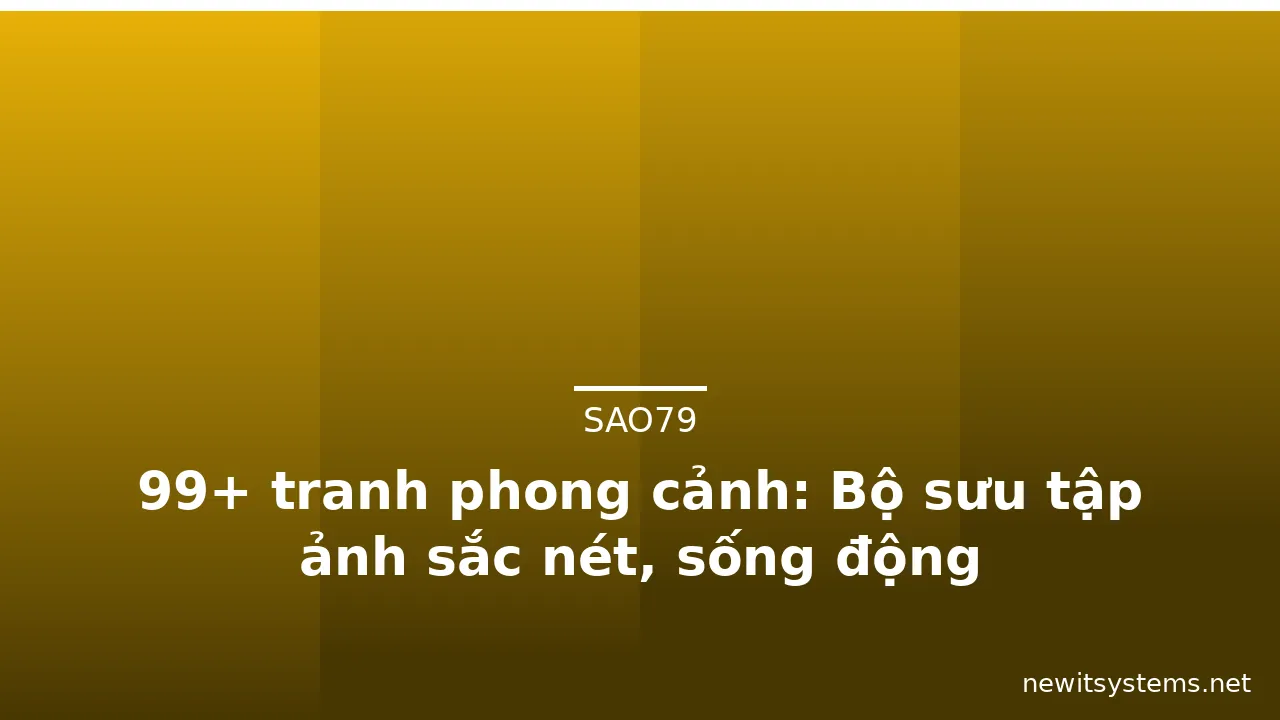 99+ tranh phong cảnh: Bộ sưu tập ảnh sắc nét, sống động