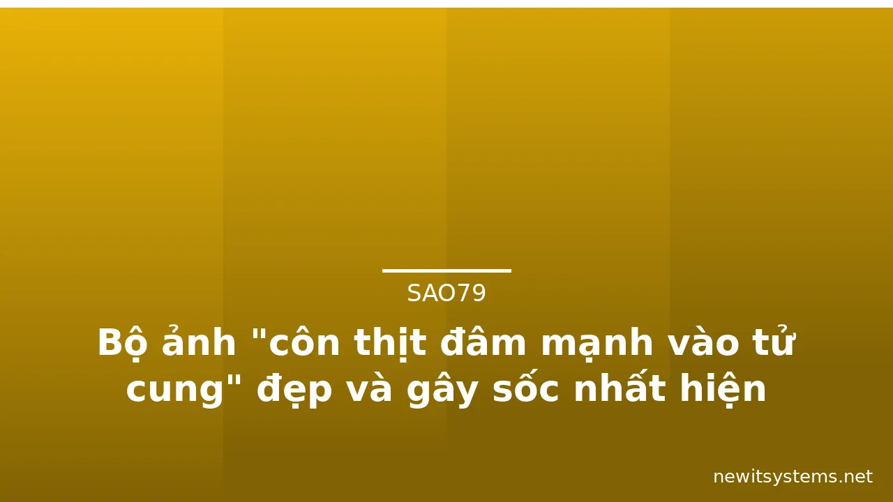 Bộ ảnh "côn thịt đâm mạnh vào tử cung" đẹp và gây sốc nhất hiện nay · ảnh 2