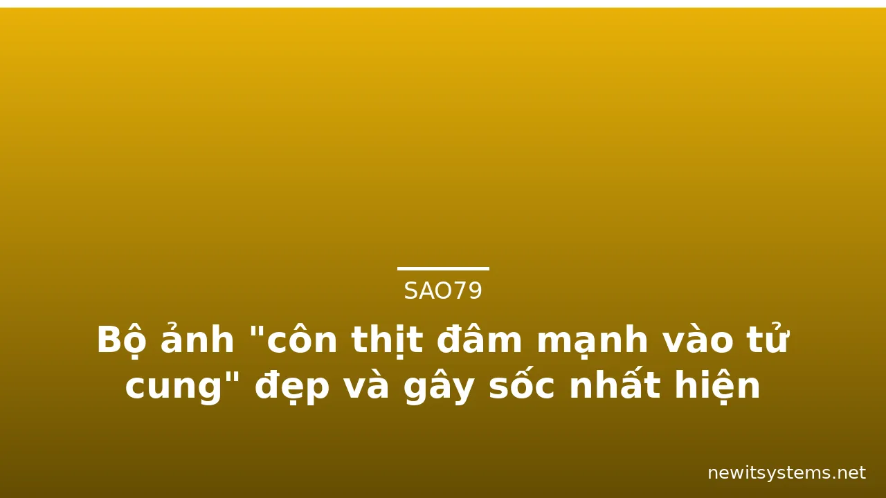 Bộ ảnh "côn thịt đâm mạnh vào tử cung" đẹp và gây sốc nhất hiện nay · ảnh 3