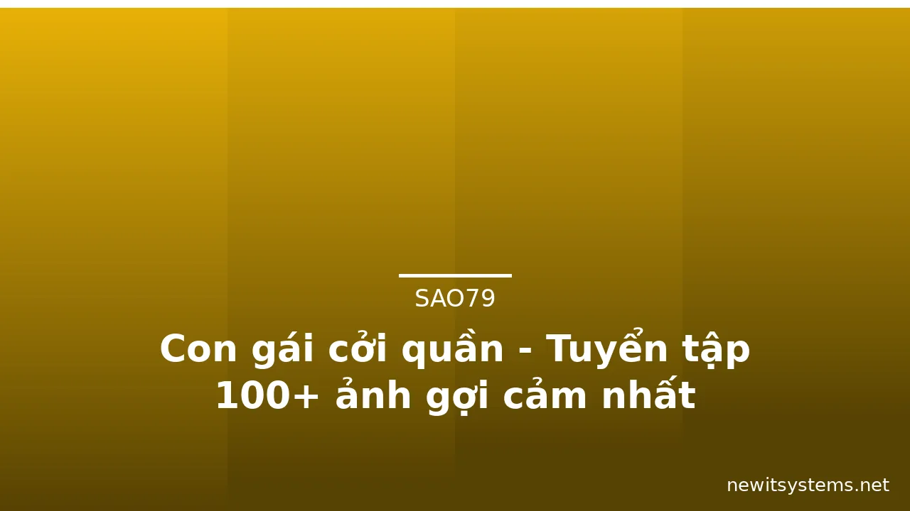 Con gái cởi quần - Tuyển tập 100+ ảnh gợi cảm nhất