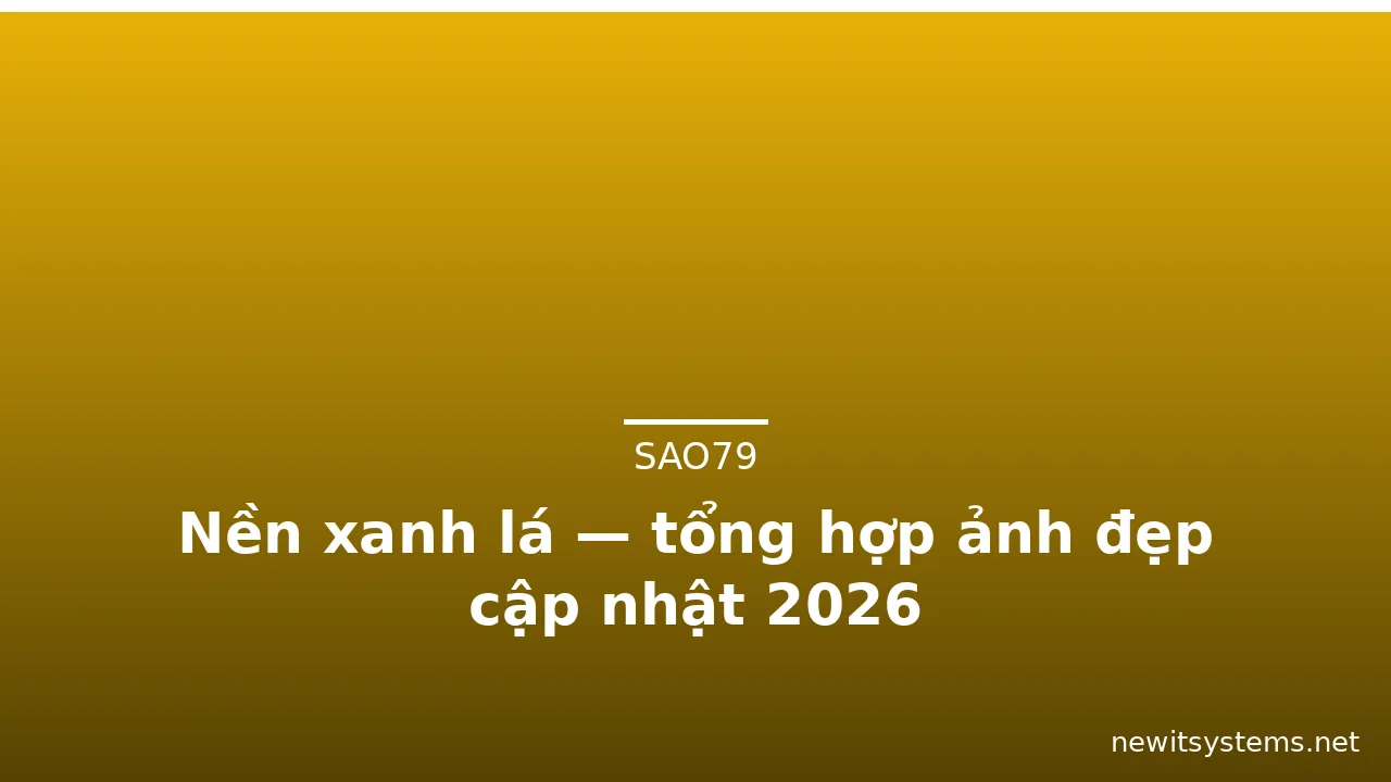 Nền xanh lá — tổng hợp ảnh đẹp cập nhật 2026