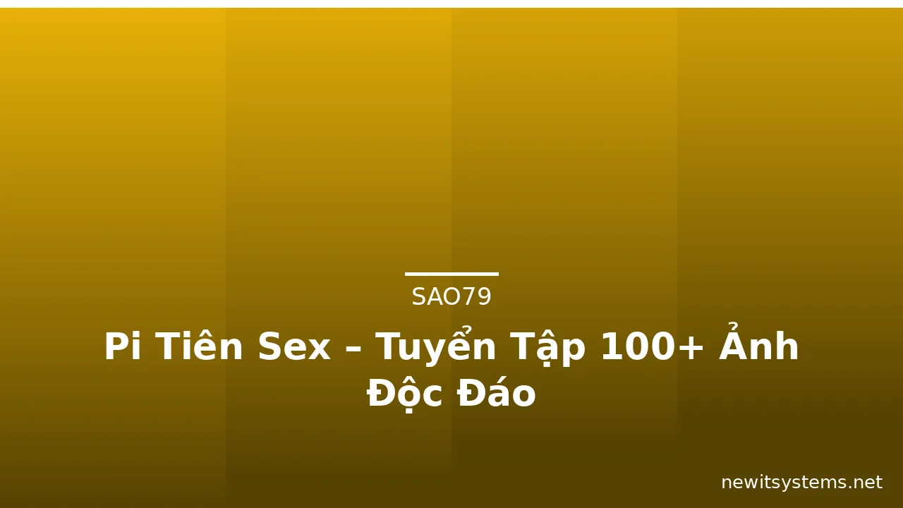 Pi Tiên Sex – Tuyển Tập 100+ Ảnh Độc Đáo · ảnh 1