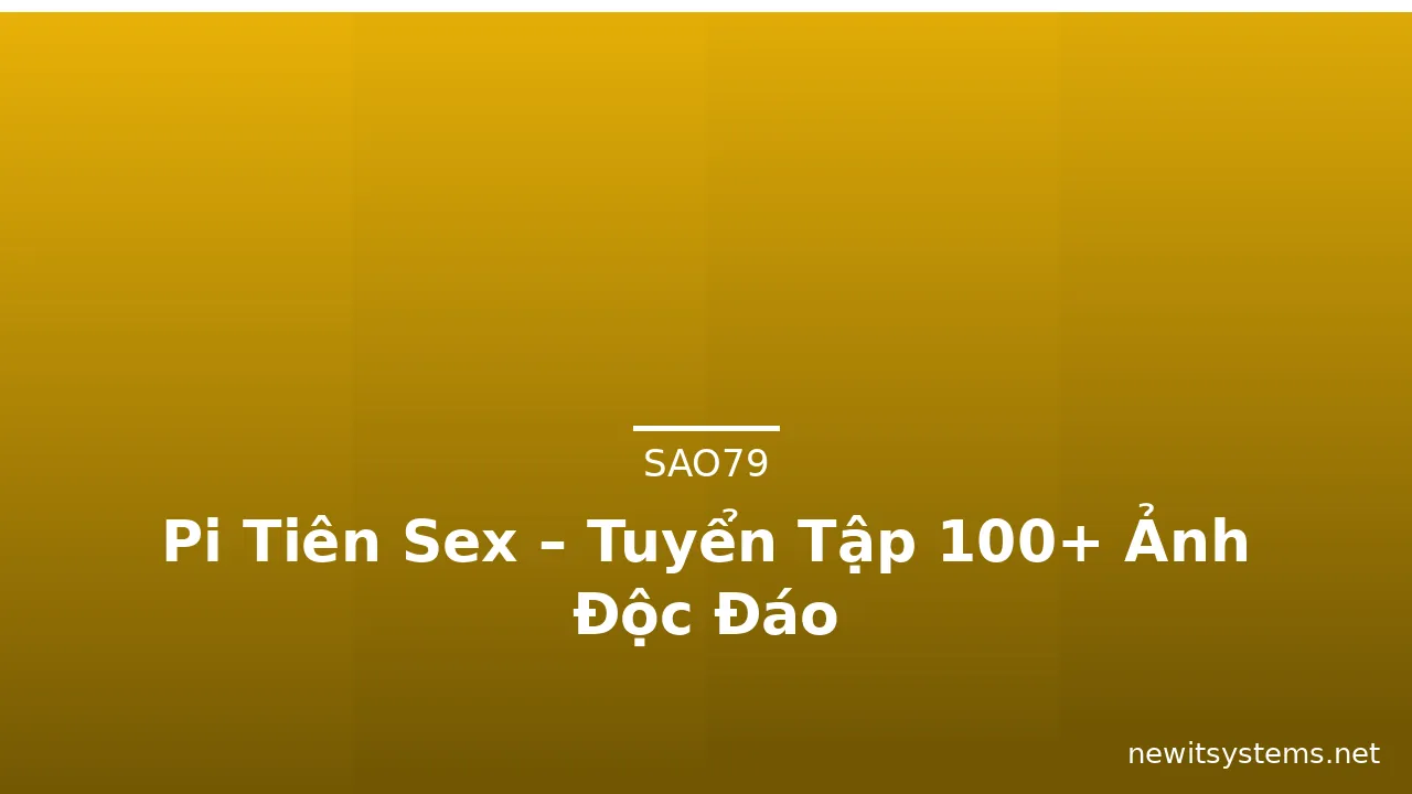 Pi Tiên Sex – Tuyển Tập 100+ Ảnh Độc Đáo · ảnh 3