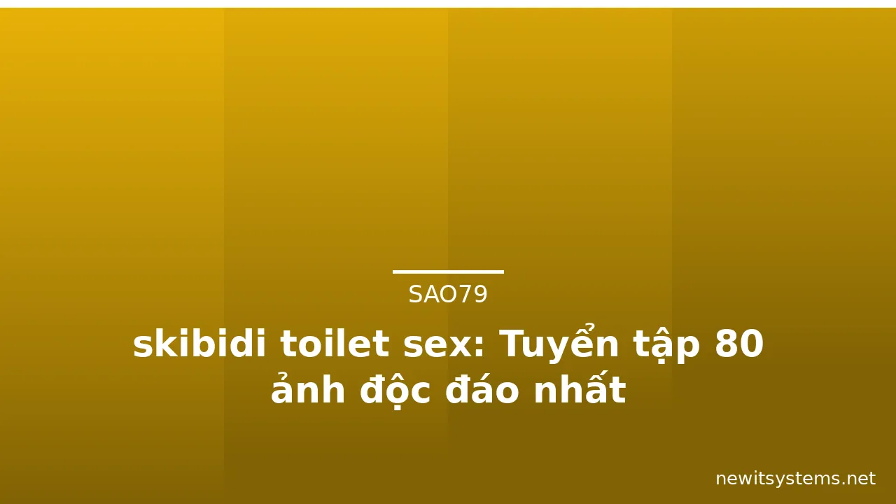 skibidi toilet sex: Tuyển tập 80 ảnh độc đáo nhất