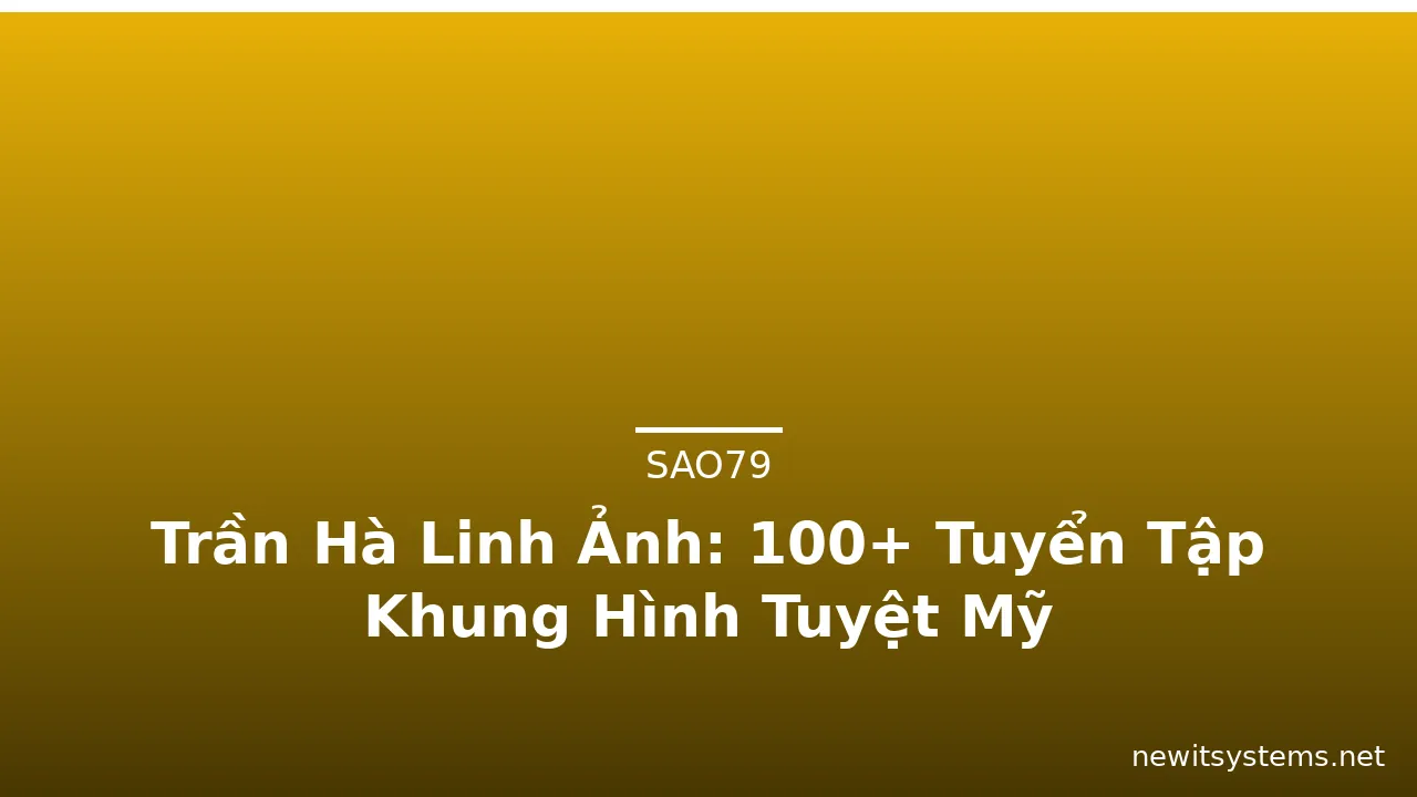 Trần Hà Linh Ảnh: 100+ Tuyển Tập Khung Hình Tuyệt Mỹ · ảnh 1